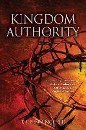 Kingdom Authority: Understanding the Bible through the Lens of Authority as a Child of Light in the Kingdom of Darkness de T. L. Benningfield