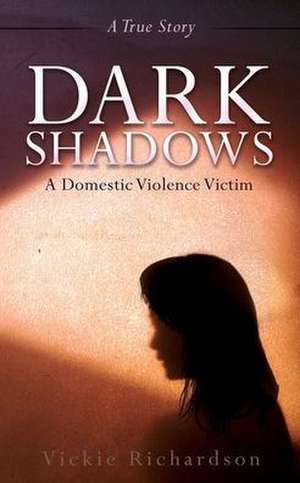 Dark Shadows: A Domestic Violence Victim de Vickie Richardson