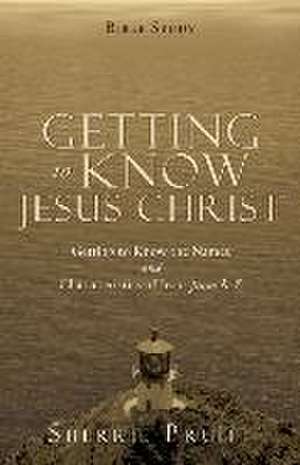 Getting to Know Jesus Christ: Getting to Know the Names and Characteristics of Jesus from A-Z de Sherrie Pruitt