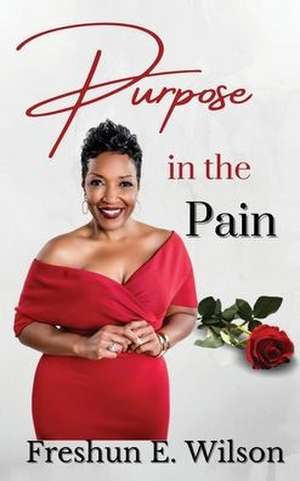 Purpose in the Pain de Freshun E. Wilson