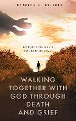 Walking Together With God Through Death and Grief: Experiencing God's Comforting Love de Joycelyn V. Gilbert