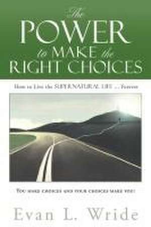 The Power to Make the Right Choices de Evan L Wride