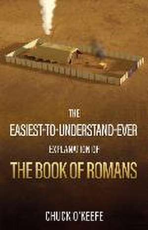 The Easiest-To-Understand-Ever Explanation of The Book of Romans de Chuck O'Keefe