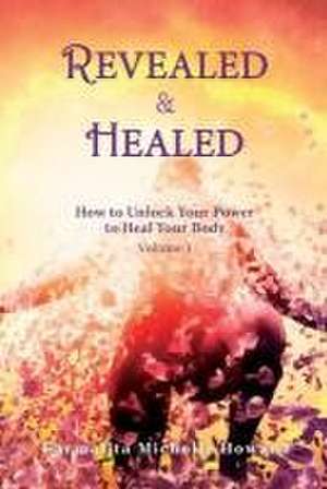 Revealed & Healed: How to Unlock Your Power to Heal Your Body Volume 1 de Carmalita Michelle Howard