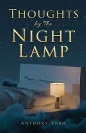 Thoughts by The Night Lamp: 60 Life Lessons to Encourage Your Walk de Anthony Toro