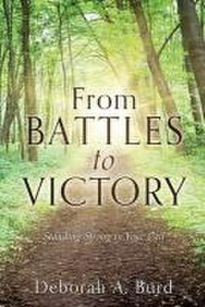 From Battles to Victory: Standing Strong in Your Call de Deborah A. Burd