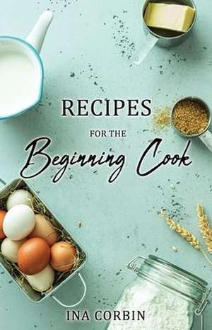 Recipes For the Beginning Cook de Ina Corbin