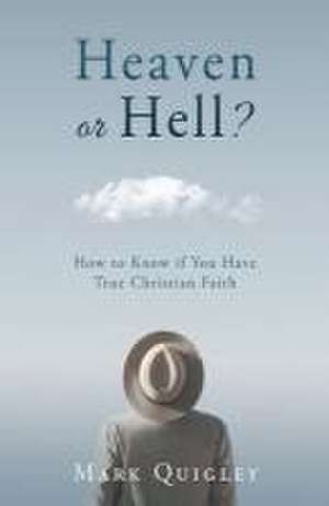 Heaven or Hell?: How to Know if You Have True Christian Faith de Mark Quigley