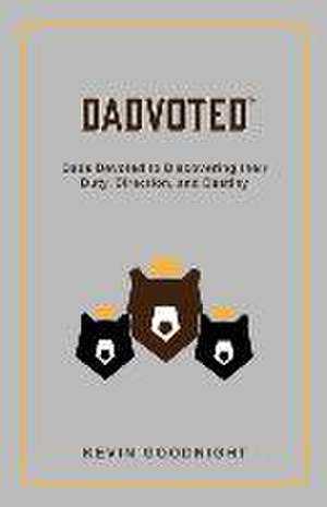 Dadvoted: Dads Devoted to Discovering their Duty, Direction, and Destiny de Kevin Goodnight