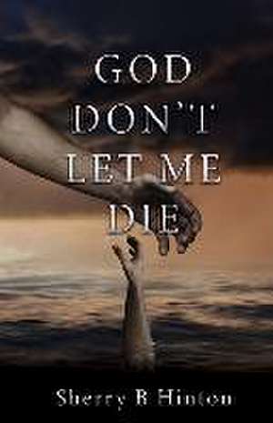 God Don't Let Me Die de Sherry B. Hinton