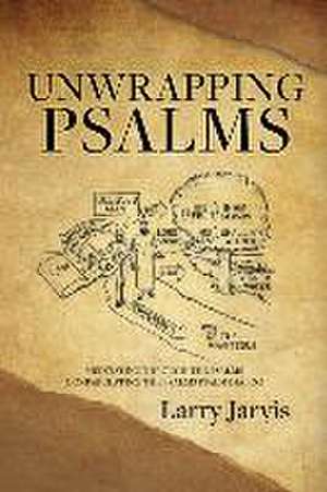 Unwrapping Psalms: Meditating Through the Psalms Confabulating the Psalms Psalm Dialog de Larry Jarvis