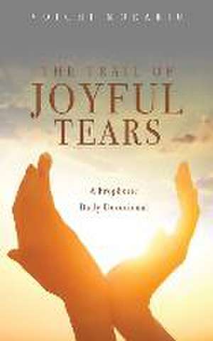 The Trail of Joyful Tears: A Prophetic Daily Devotional de Voichi Morariu