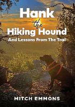 Hank the Hiking Hound And Lessons From The Trail de Mitch Emmons