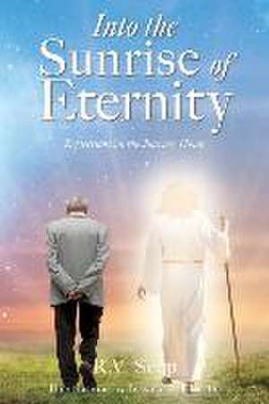 Into the Sunrise of Eternity: Reflections on the Journey Home de R. V. Seep