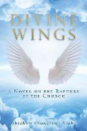 Divine Wings: a Novel on the Rapture of the Church de Abraham Oluwafemi Adebo