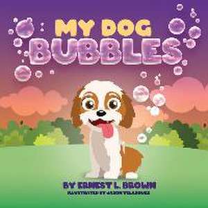 My Dog Bubbles de Ernest L. Brown