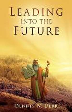 Leading into the Future de Dennis W Derr