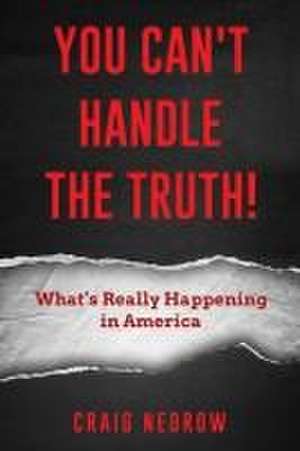 YOU CAN'T HANDLE THE TRUTH! What's Really Happening in America de Craig Nedrow