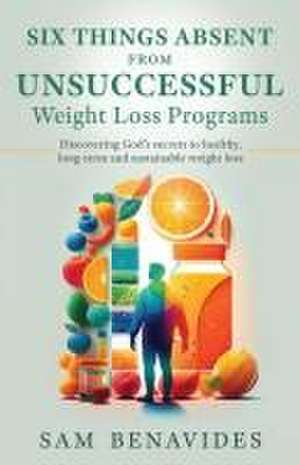 Six Things Absent from Unsuccessful Weight Loss Programs de Sam Benavides