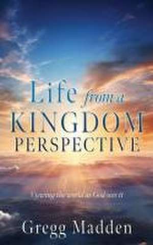 Life from a KINGDOM PERSPECTIVE de Gregg Madden