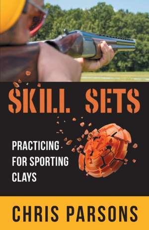 Skill Sets - Practicing for Sporting Clays de Chris Parsons