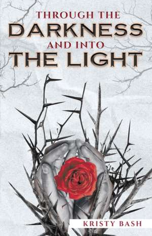 Through The Darkness And Into The Light de Kristy Bash