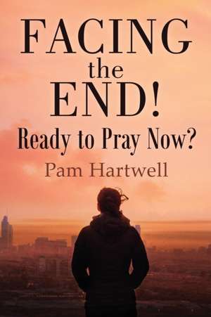 Facing the End! de Pamela Hartwell