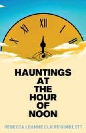 Hauntings at the Hour of Noon de Rebecca Gimblett