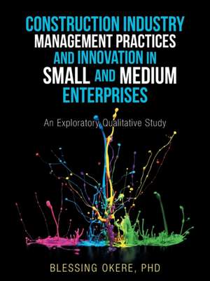 Construction Industry Management Practices and Innovation in Small and Medium Enterprises de Blessing Okere