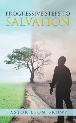 Progressive Steps to Salvation de Pastor Leon Brown