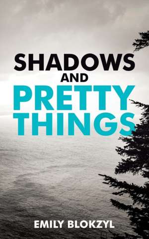 Shadows and Pretty Things de Emily Blokzyl