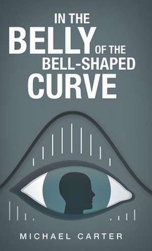 In the Belly of the Bell-Shaped Curve de Michael Carter