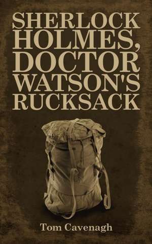 Sherlock Holmes, Doctor Watson's Rucksack de Tom Cavenagh