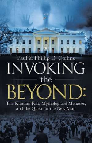 Invoking the Beyond: The Kantian Rift, Mythologized Menaces, and the Quest for the New Man de Paul D. Collins