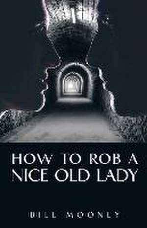 How to Rob a Nice Old Lady de Bill Mooney