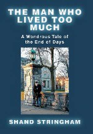The Man Who Lived Too Much de Shand Stringham