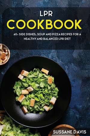 Lpr Cookbook: 40+ Side Dishes, Soup and Pizza recipes for a healthy and balanced LPR diet de Sussane Davis