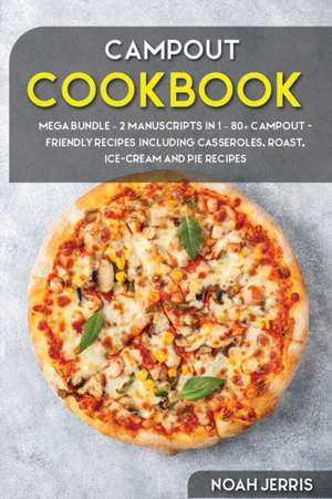 Campout Cookbook: MEGA BUNDLE - 2 Manuscripts in 1 - 80+ Campout - friendly recipes including casseroles, roast, ice-cream and pie recip de Noah Jerris