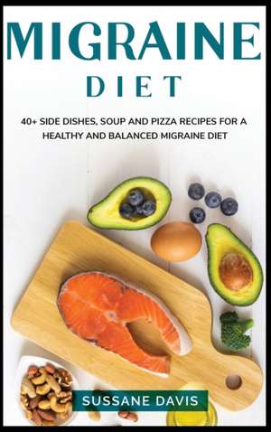 Migraine Diet: 40+ Side dishes, soup and pizza recipes for a healthy and balanced migraine diet de Sussane Davis