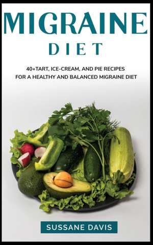 Migraine Diet: 40+ Tart, Ice-Cream and Pie recipes for a healthy and balanced Migraine de Sussane Davis