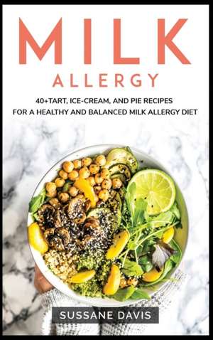 Milk Allergy: 40+Tart, Ice-Cream, and Pie recipes for a healthy and balanced Milk Allergy diet de Sussane Davis