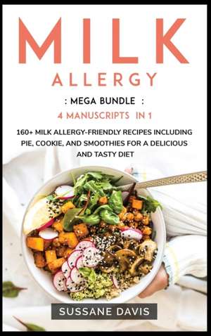 Milk Allergy: MEGA BUNDLE - 4 Manuscripts in 1 - 160+ Milk Allergy - friendly recipes including pie, cookie, and smoothies for a del de Sussane Davis