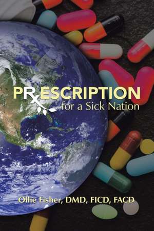 Prescription for a Sick Nation de Ollie Fisher DMD FICD FACD