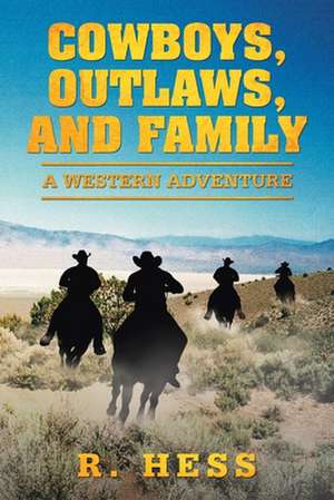 Cowboys, Outlaws, and Family de R. Hess