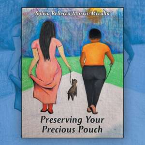 Preserving Your Precious Pouch de Sylvia Rebecca Morris-Mccalla