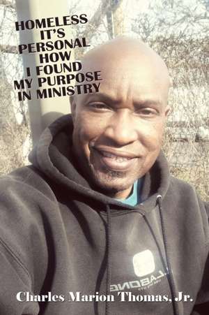 Homeless It's Personal How I Found My Purpose in Ministry de Charles Marion Thomas Jr.