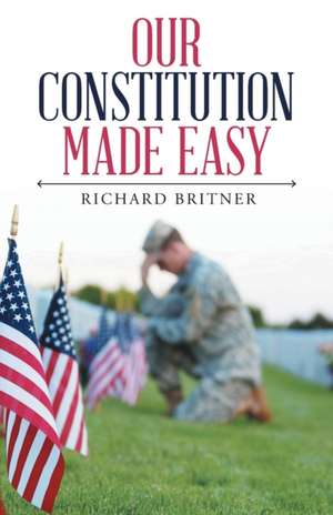 Our Constitution Made Easy de Richard Britner