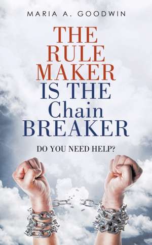 The Rule Maker Is the Chain Breaker de Maria A. Goodwin