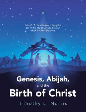 Genesis, Abijah, and the Birth of Christ de Timothy L. Norris