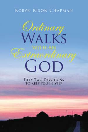 Ordinary Walks with an Extraordinary God: Fifty-Two Devotions to Keep You in Step de Robyn Rison Chapman